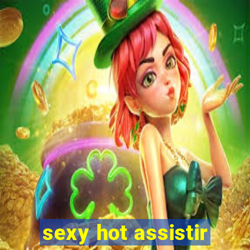 sexy hot assistir